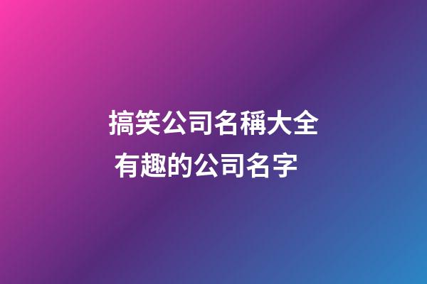 搞笑公司名稱大全 有趣的公司名字-第1張-公司起名-玄機派